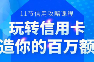 百万额度信用卡的全玩法，6年信用卡实战专家，手把手教你玩转信用卡（12节)