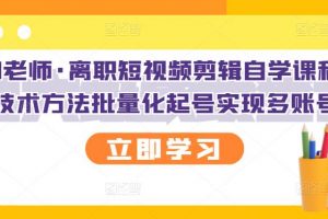 KEEN老师·离职短视频剪辑自学课程，可复制技术方法批量化起号实现多账号收益