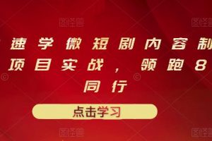 10堂速学微短剧内容制作标准与项目实战，领跑80%同行