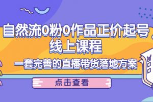 电商自然流0粉0作品正价起号线上课程：一套完善的直播带货落地方案