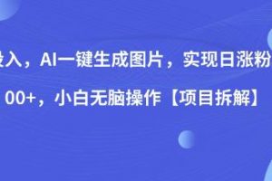 0投入，AI一键生成图片，实现日涨粉2000+，小白无脑操作【项目拆解】