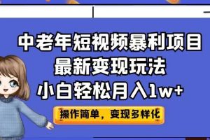 中老年短视频暴利项目最新变现玩法，小白轻松月入1w+【揭秘】