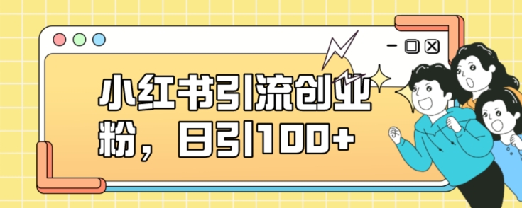 小红书引流创业粉，日引100+【揭秘】