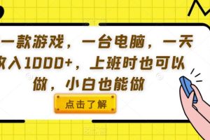 用一款游戏，一台电脑，一天收入1000+，上班时也可以做，小白也能做【揭秘】