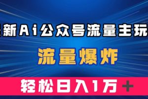 最新AI公众号流量主玩法，流量爆炸，轻松月入一万＋【揭秘】