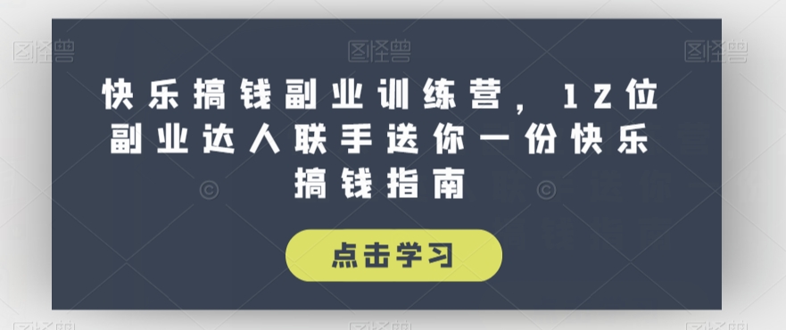 快乐搞钱副业训练营，12位副业达人联手送你一份快乐搞钱指南