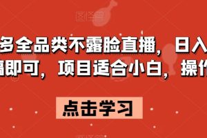 拼多多全品类不露脸直播，日入500，读稿即可，项目适合小白，操作简单【揭秘】