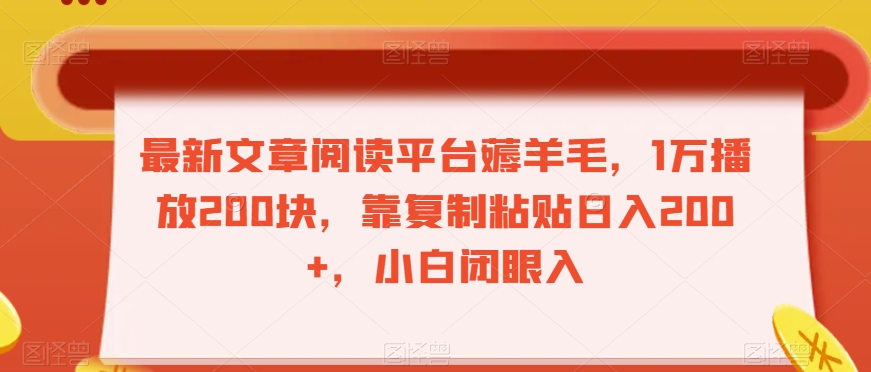 最新文章阅读平台薅羊毛，1万播放200块，靠复制粘贴日入200+，小白闭眼入【揭秘】