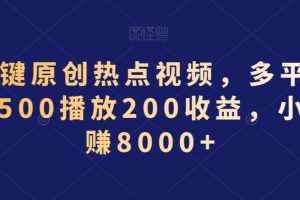 AI一键原创热点视频，多平台分发，500播放200收益，小白稳赚8000+【揭秘】