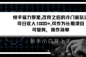 快手磁力聚星改良新玩法，可日收入1000+，矩阵操作简单，收益可观【揭秘】