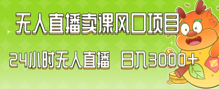 2024最新玩法无人直播卖课风口项目，全天无人直播，小白轻松上手【揭秘】