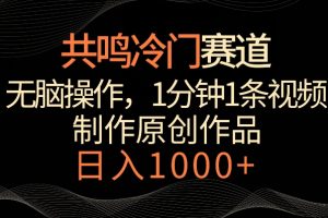 共鸣冷门赛道，无脑操作，一分钟一条视频，日入1000+【揭秘】