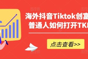 海外抖音Tiktok创富指南，普通人如何打开TK印钞机