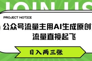 公众号流量主用AI生成原创文章，流量直接起飞，日入两三张【揭秘】