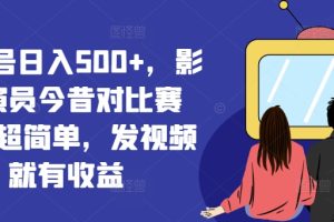 视频号日入500+，影视演员今昔对比赛道，超简单，发视频就有收益【揭秘】