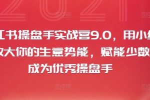 小红书操盘手实战营9.0，用小红书放大你的生意势能，赋能少数人成为优秀操盘手