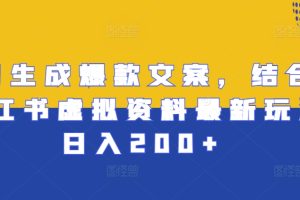 AI生成爆款文案，结合小红书虚拟资料最新玩法日入200+【揭秘】