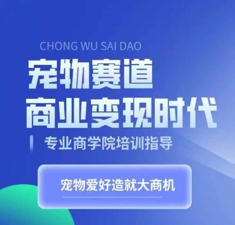 宠物赛道商业变现时代，学习宠物短视频带货变现，将宠物热爱变成事业