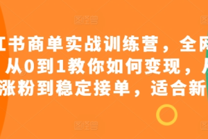 小红书商单实战训练营，全网首发，从0到1教你如何变现，从起号涨粉到稳定接单，适合新手