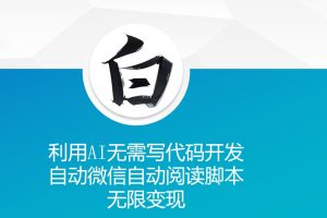 利用AI无需写代码开发自动微信自动阅读脚本无限变现 【揭秘】